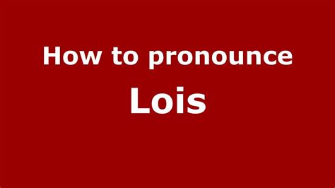 how to pronounce lois.